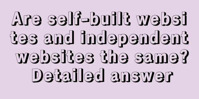 Are self-built websites and independent websites the same? Detailed answer
