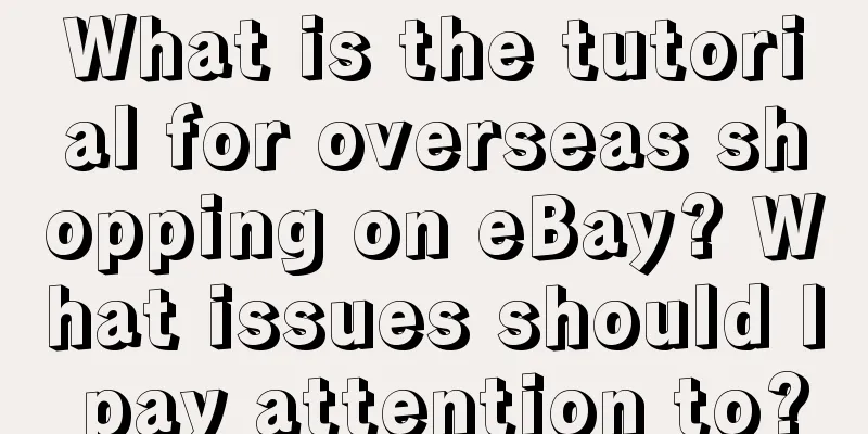 What is the tutorial for overseas shopping on eBay? What issues should I pay attention to?