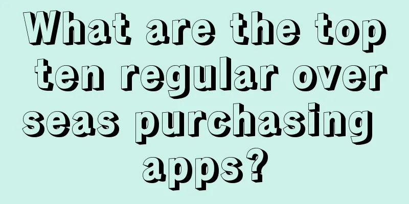 What are the top ten regular overseas purchasing apps?