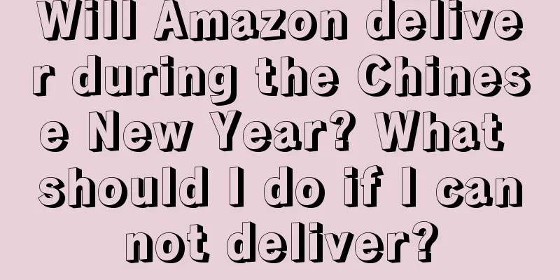 Will Amazon deliver during the Chinese New Year? What should I do if I cannot deliver?