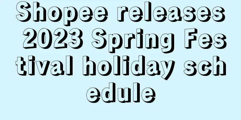 Shopee releases 2023 Spring Festival holiday schedule