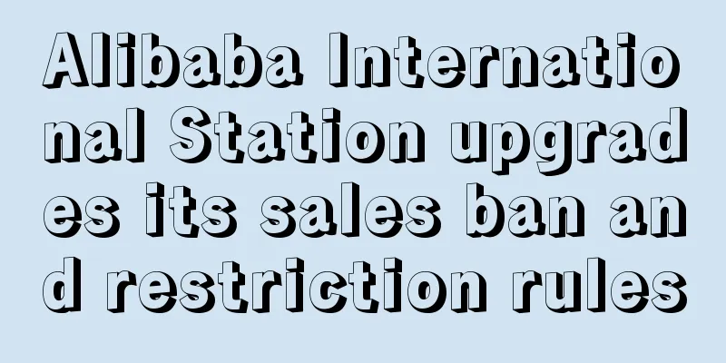 Alibaba International Station upgrades its sales ban and restriction rules