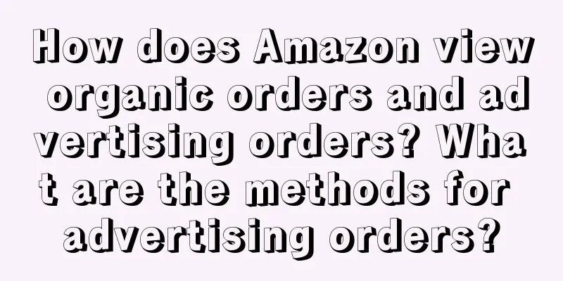 How does Amazon view organic orders and advertising orders? What are the methods for advertising orders?