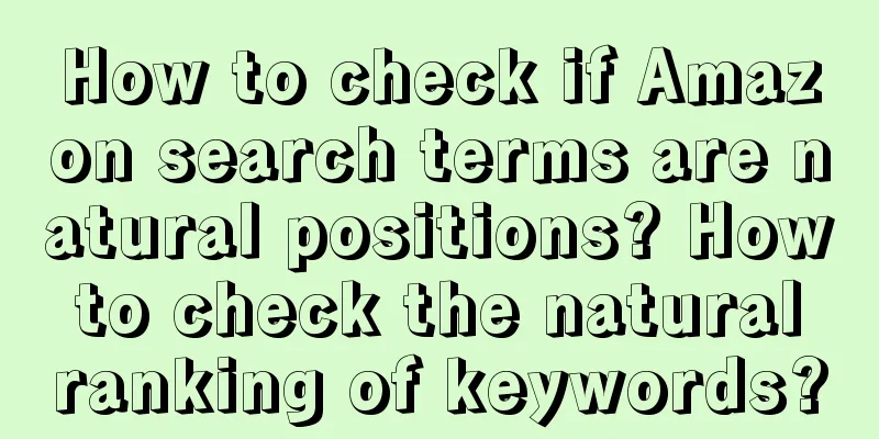 How to check if Amazon search terms are natural positions? How to check the natural ranking of keywords?