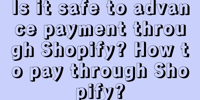 Is it safe to advance payment through Shopify? How to pay through Shopify?
