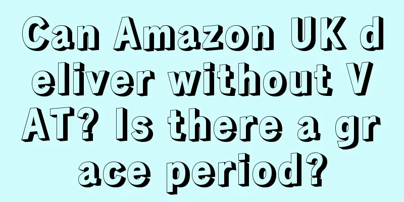 Can Amazon UK deliver without VAT? Is there a grace period?
