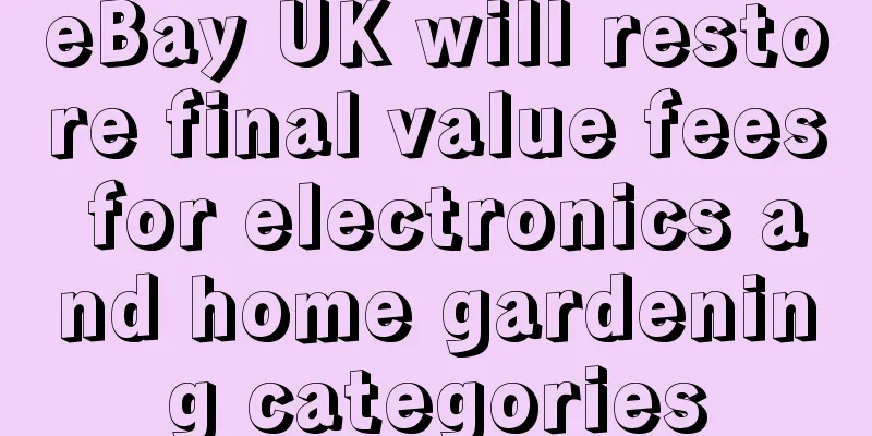 eBay UK will restore final value fees for electronics and home gardening categories