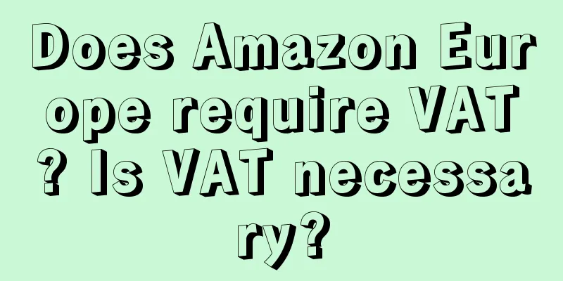 Does Amazon Europe require VAT? Is VAT necessary?
