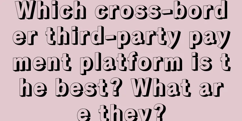 Which cross-border third-party payment platform is the best? What are they?