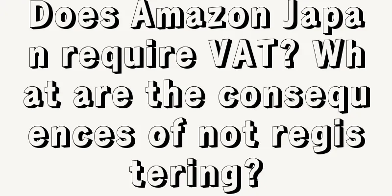 Does Amazon Japan require VAT? What are the consequences of not registering?