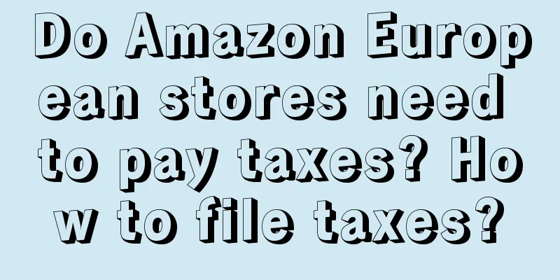 Do Amazon European stores need to pay taxes? How to file taxes?