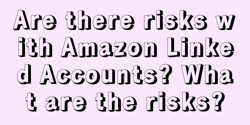 Are there risks with Amazon Linked Accounts? What are the risks?