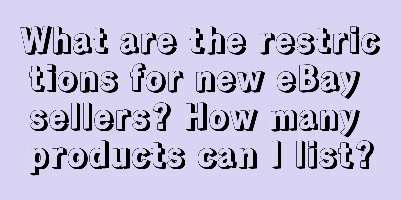 What are the restrictions for new eBay sellers? How many products can I list?