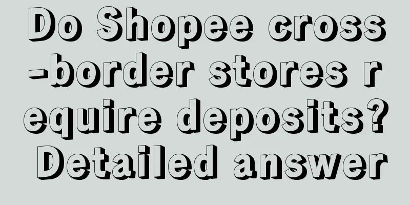 Do Shopee cross-border stores require deposits? Detailed answer