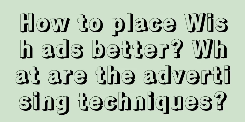 How to place Wish ads better? What are the advertising techniques?