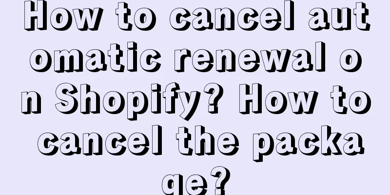 How to cancel automatic renewal on Shopify? How to cancel the package?