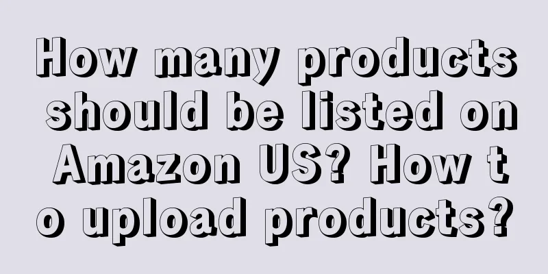 How many products should be listed on Amazon US? How to upload products?