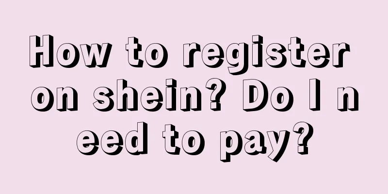 How to register on shein? Do I need to pay?
