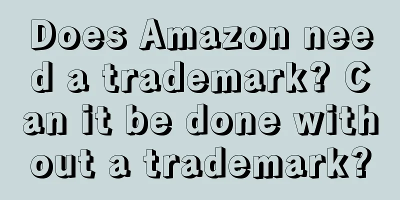 Does Amazon need a trademark? Can it be done without a trademark?