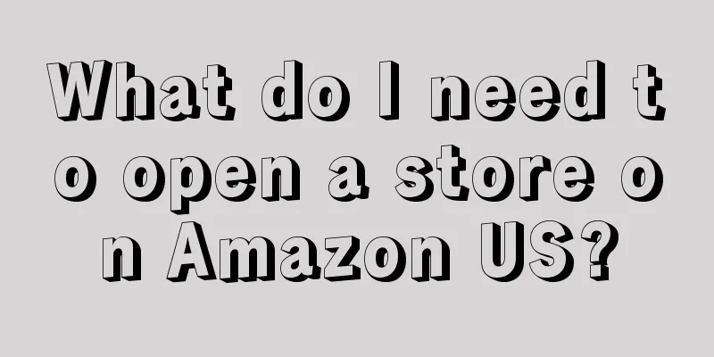 What do I need to open a store on Amazon US?