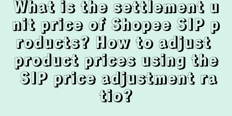 What is the settlement unit price of Shopee SIP products? How to adjust product prices using the SIP price adjustment ratio?
