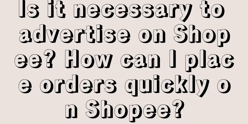 Is it necessary to advertise on Shopee? How can I place orders quickly on Shopee?