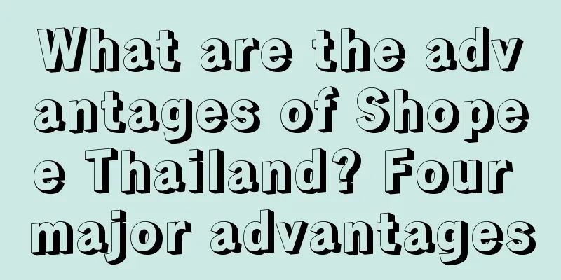What are the advantages of Shopee Thailand? Four major advantages