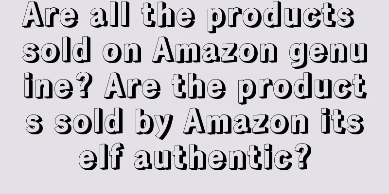 Are all the products sold on Amazon genuine? Are the products sold by Amazon itself authentic?