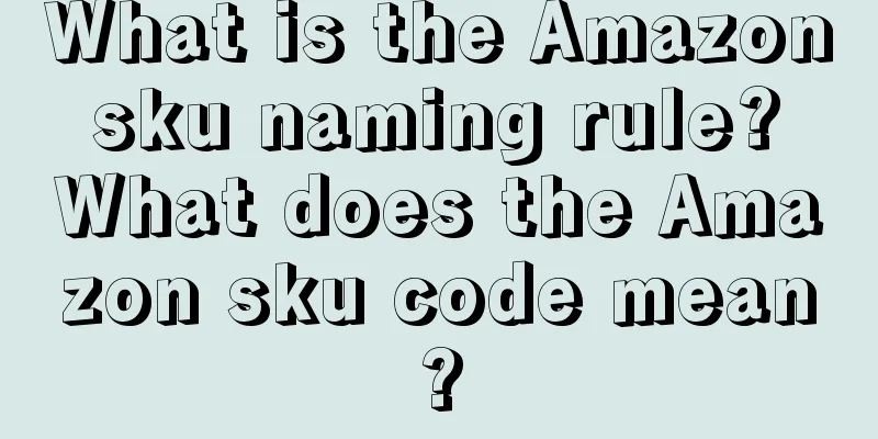 What is the Amazon sku naming rule? What does the Amazon sku code mean?