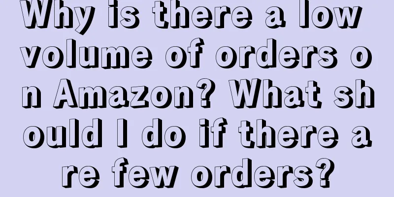 Why is there a low volume of orders on Amazon? What should I do if there are few orders?