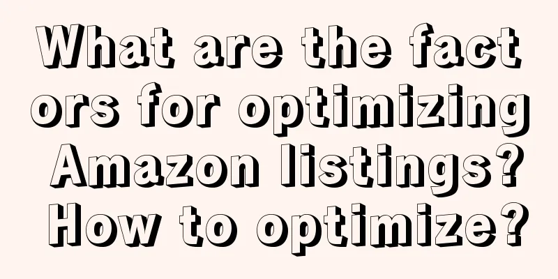 What are the factors for optimizing Amazon listings? How to optimize?