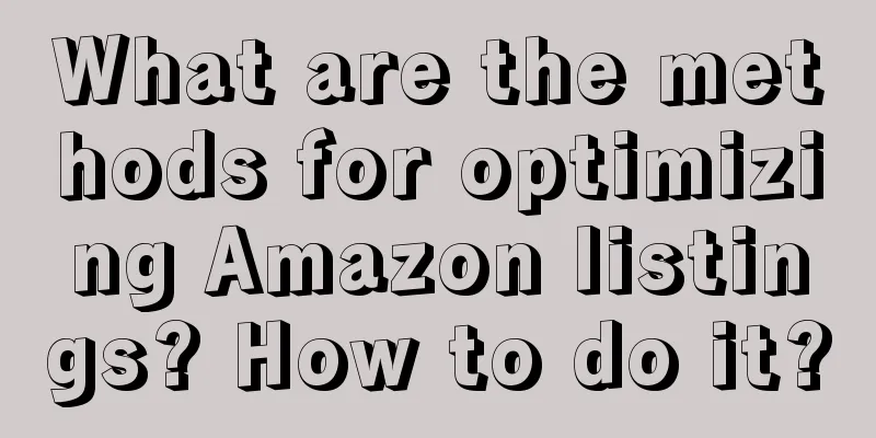 What are the methods for optimizing Amazon listings? How to do it?