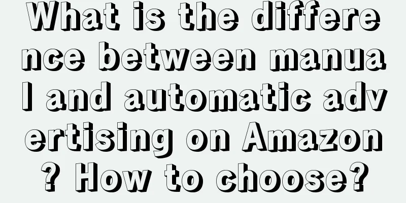 What is the difference between manual and automatic advertising on Amazon? How to choose?