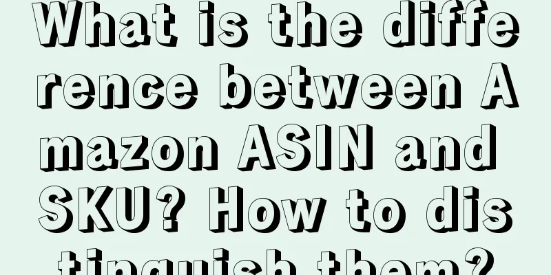 What is the difference between Amazon ASIN and SKU? How to distinguish them?