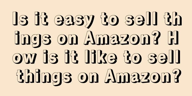 Is it easy to sell things on Amazon? How is it like to sell things on Amazon?