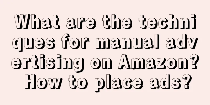 What are the techniques for manual advertising on Amazon? How to place ads?