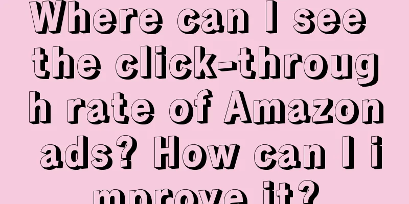 Where can I see the click-through rate of Amazon ads? How can I improve it?