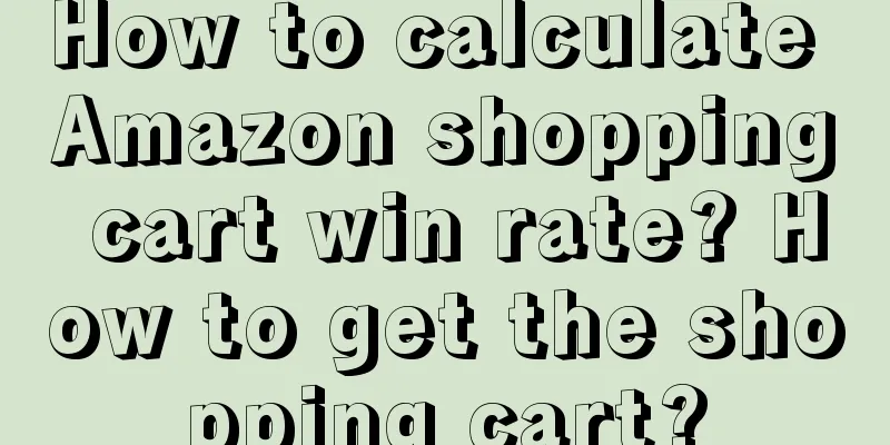 How to calculate Amazon shopping cart win rate? How to get the shopping cart?