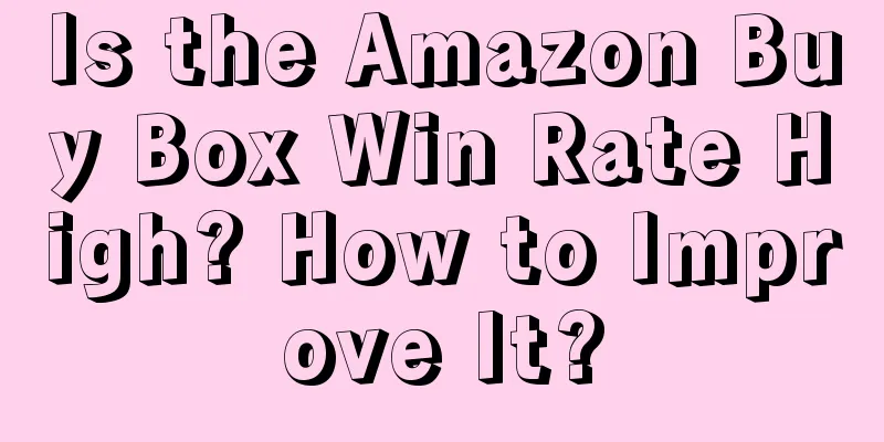 Is the Amazon Buy Box Win Rate High? How to Improve It?