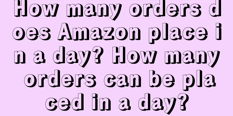 How many orders does Amazon place in a day? How many orders can be placed in a day?