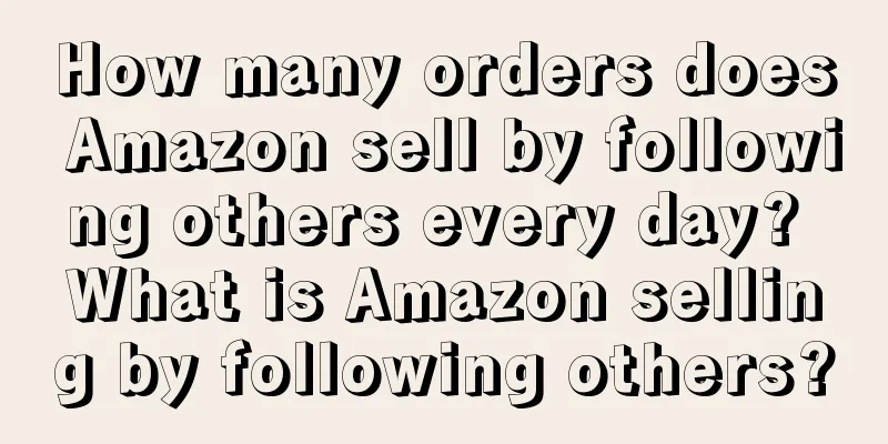 How many orders does Amazon sell by following others every day? What is Amazon selling by following others?