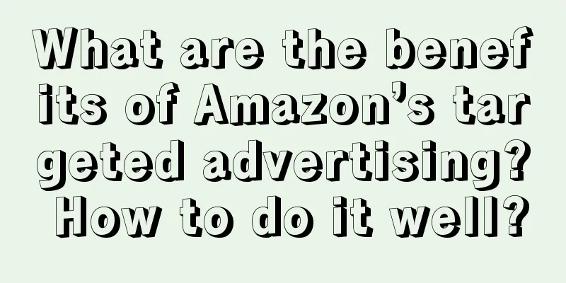 What are the benefits of Amazon’s targeted advertising? How to do it well?