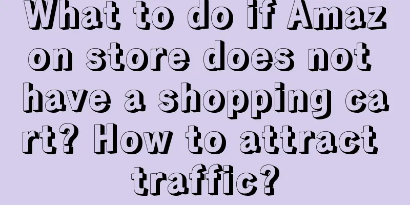 What to do if Amazon store does not have a shopping cart? How to attract traffic?