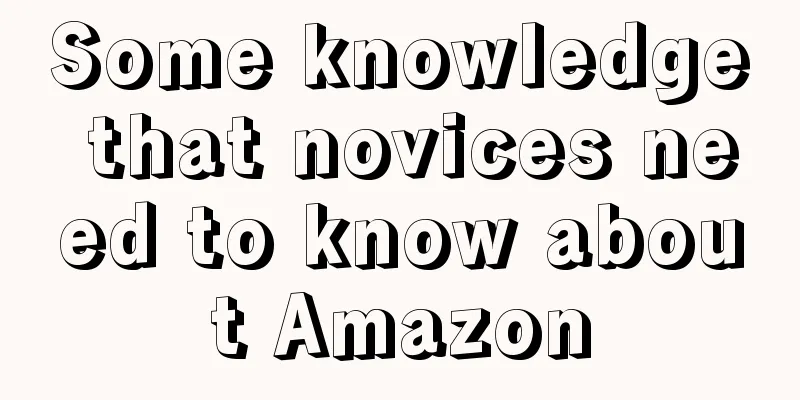 Some knowledge that novices need to know about Amazon
