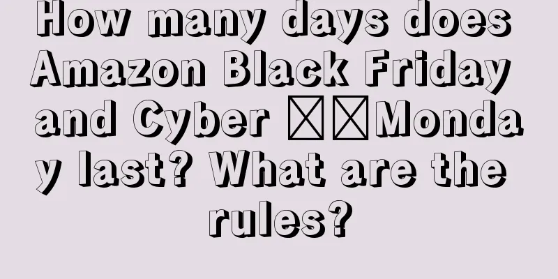 How many days does Amazon Black Friday and Cyber ​​Monday last? What are the rules?