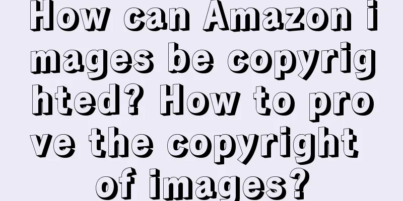 How can Amazon images be copyrighted? How to prove the copyright of images?