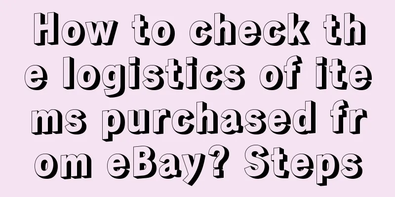 How to check the logistics of items purchased from eBay? Steps