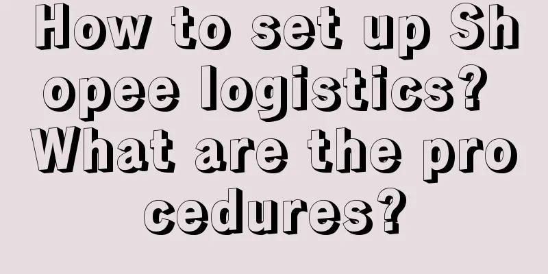 How to set up Shopee logistics? What are the procedures?