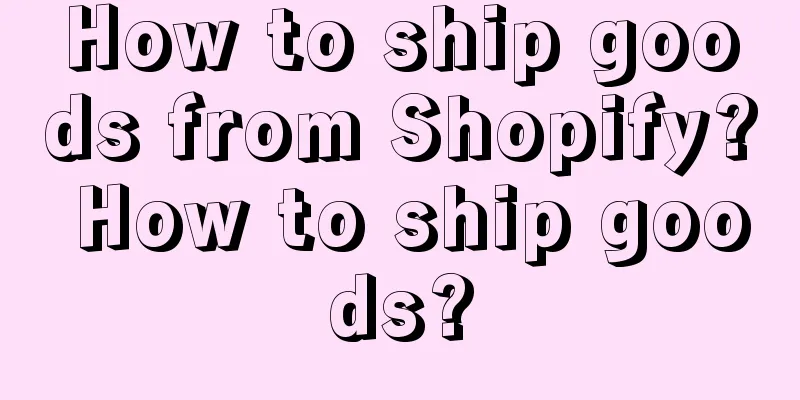 How to ship goods from Shopify? How to ship goods?