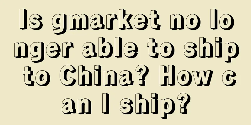 Is gmarket no longer able to ship to China? How can I ship?